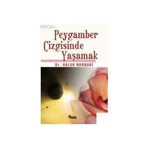Peygamber Çizgisinde Yaşamak                                                                                                                                                                                                                                   