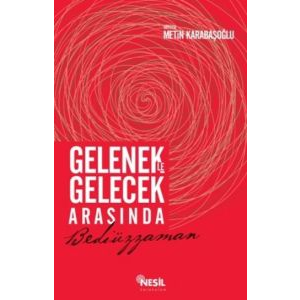 GELENEKLE GELECEK ARASINDA BEDİÜZZAMAN                                                                                                                                                                                                                         
