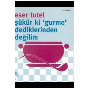 Şükür ki ’Gurme’ Dediklerinden Değilim                                                                                                                                                                                                                         