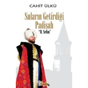 Suların Getirdiği Padişah: 2. Selim (Ciltli)                                                                                                                                                                                                                   
