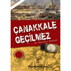 Çanakkale Geçilmez Bir Destanın Öyküsü                                                                                                                                                                                                                         