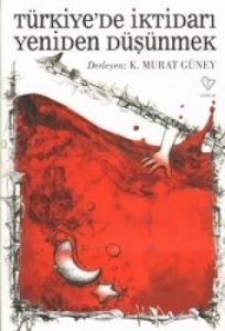 Türkiye’de İktidarı Yeniden Düşünmek                                                                                                                                                                                                                           