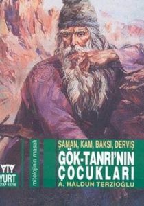 Gök-Tanrı’nın Çocukları Şaman, Kam, Baksı, Derviş                                                                                                                                                                                                              