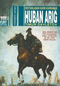 Destanlaşan Kadın Kahraman Huban Arığ                                                                                                                                                                                                                          