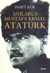 Anılarla Mustafa Kemal Atatürk                                                                                                                                                                                                                                 
