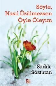 Söyle, Nasıl Üzülmezsen Öyle Öleyim                                                                                                                                                                                                                            