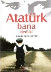 Atatürk Bana Dedi ki                                                                                                                                                                                                                                           
