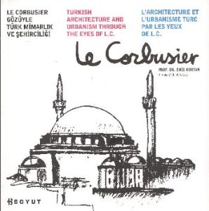 Le Corbusier Gözüyle Türk Mimarlığı ve Şehirciliği                                                                                                                                                                                                             