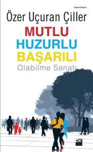 Mutlu Huzurlu Başarılı Olabilme Sanatı                                                                                                                                                                                                                         