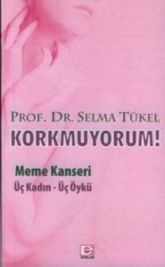 Korkmuyorum! Meme Kanseri Üç Kadın Üç Öykü                                                                                                                                                                                                                     