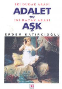 İki Dudak Arası Adalet ve İki Bacak Arası Aşk                                                                                                                                                                                                                  