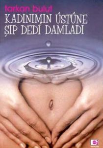 Kadınımın Üstüne Şıp Dedi Damladı                                                                                                                                                                                                                              