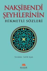 Nakşibendi Şeyhlerinin Hikmetli Sözleri                                                                                                                                                                                                                        