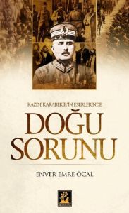 Kazım Karabekir’in Eserlerinde Doğu Sorunu                                                                                                                                                                                                                     