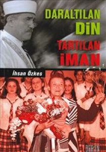 Daraltılan Din Tartılan İman                                                                                                                                                                                                                                   