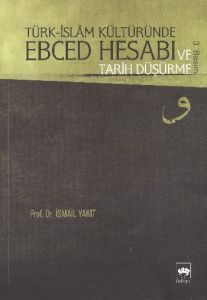 Türk-İslam Kültüründe Ebced Hesabı ve Tarih Düşürm                                                                                                                                                                                                             