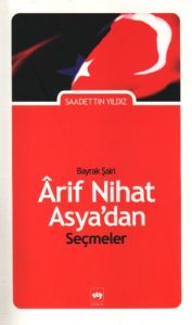 Bayrak Şairi Arif Nihat Asya’dan Seçmeler                                                                                                                                                                                                                      