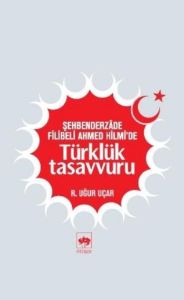 Şehbenderzade Filibeli Ahmed Hilmi’de Türklük Tasa                                                                                                                                                                                                             