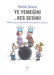 Ye Yemeğini... Kes Sesini! Ebeveyn-Çocuk Anlaşmazl                                                                                                                                                                                                             