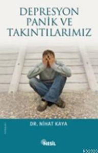 Depresyon, Panik ve Takıntılarımız                                                                                                                                                                                                                             