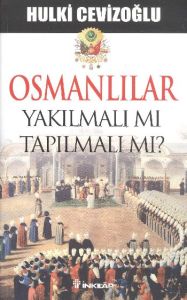 Osmanlılar Yakılmalı mı Tapılmalı mı?                                                                                                                                                                                                                          