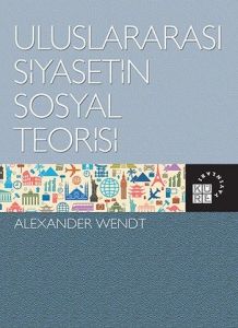 Uluslararası Siyasetin Sosyal Teorisi                                                                                                                                                                                                                          