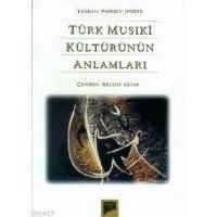 Türk Musıki Kültürünün Anlamları                                                                                                                                                                                                                               