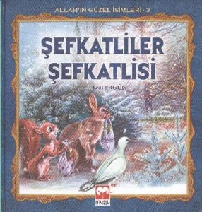 Şefkatliler Şefkatlisi - Allah’ın Güzel İsimleri 3                                                                                                                                                                                                             