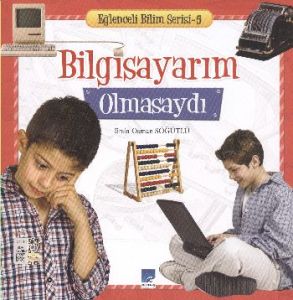 Bilgisayarım Olmasaydı - Eğlenceli Bilim Serisi 5                                                                                                                                                                                                              