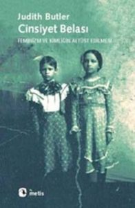 Cinsiyet Belası: Feminizm Ve Kimliğin Altüst Edilm                                                                                                                                                                                                             