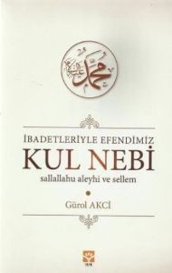İbadetleriyle Efendimiz Kul Nebi                                                                                                                                                                                                                               