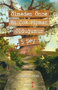 Ölmeden Önce En Çok Pişman Olduğumuz 5 Şey                                                                                                                                                                                                                     