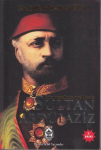 Bir Mazlum Padişah Sultan Abdülaziz                                                                                                                                                                                                                            