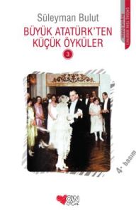 Büyük Atatürk’ten Küçük Öyküler 3                                                                                                                                                                                                                              