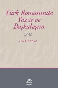 Türk Romanında Yazar ve Başkalaşım                                                                                                                                                                                                                             
