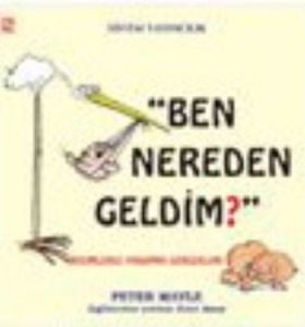 Ben Nereden Geldim? Resimlerle Yaşamın Gerçekleri                                                                                                                                                                                                              