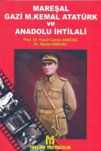 Mareşal Gazi M. Kemal Atatürk ve Anadolu İhtilali                                                                                                                                                                                                              