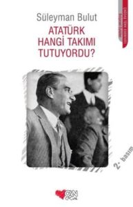 Atatürk Hangi Takımı Tutuyordu?                                                                                                                                                                                                                                
