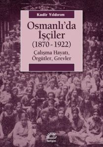 Osmanlı’da İşçiler (1870-1922)                                                                                                                                                                                                                                 