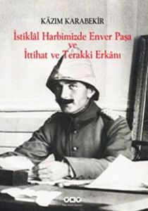 İstiklal Harbimizde Enver Paşa ve İttihat ve Terak                                                                                                                                                                                                             