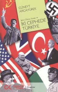 İkinci Dünya Savaşı ve İki Cephede Türkiye                                                                                                                                                                                                                     