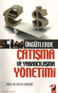 Örgütlerde Çatışma ve Yabancılaşma Yönetimi                                                                                                                                                                                                                    