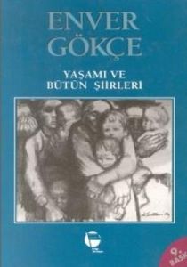 Enver Gökçe Yaşamı ve Bütün Şiirleri                                                                                                                                                                                                                           