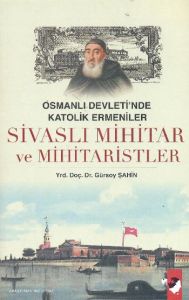 Osmanlı Devleti’nde Katolik Ermeniler Sivaslı Mihi                                                                                                                                                                                                             