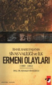 İsmail Hakkı Paşa’nın Sivas Valiliği ve İlk Ermeni                                                                                                                                                                                                             