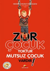 Zor Çocuk Yoktur Mutsuz Çocuk Vardır!                                                                                                                                                                                                                          