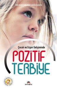 Çocuk ve Ergen Gelişiminde Pozitif Terbiye                                                                                                                                                                                                                     