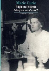 Marie Curie - Bilgin mi, Bilimin Meryem Ana’sımı?                                                                                                                                                                                                              
