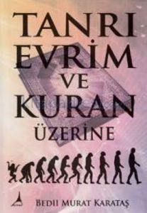 Tanrı Evrim ve Kuran Üzerine                                                                                                                                                                                                                                   