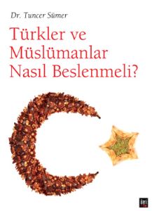 Türkler ve Müslümanlar Nasıl Beslenmeli                                                                                                                                                                                                                        